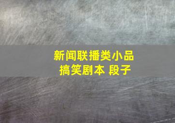 新闻联播类小品 搞笑剧本 段子